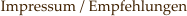 Impressum / Empfehlungen