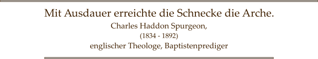 Mit Ausdauer erreichte die Schnecke die Arche. Charles Haddon Spurgeon,  (1834 - 1892) englischer Theologe, Baptistenprediger